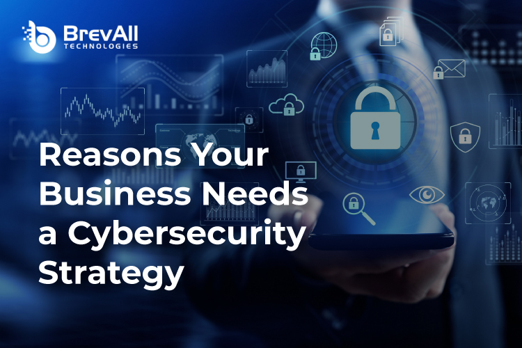 7 Reasons Your Business Needs A Cybersecurity Strategy